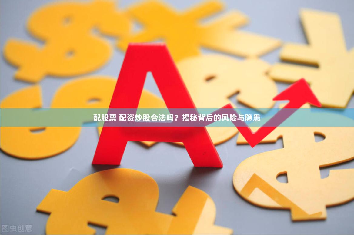 配股票 配资炒股合法吗？揭秘背后的风险与隐患