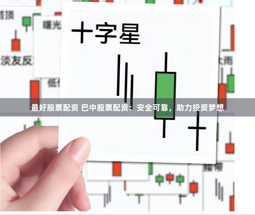 最好股票配资 巴中股票配资：安全可靠，助力投资梦想